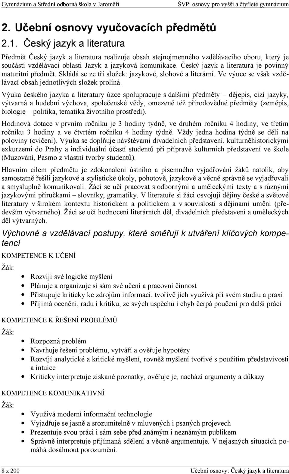 Český jazyk a literatura je povinný maturitní předmět. Skládá se ze tří složek: jazykové, slohové a literární. Ve výuce se však vzdělávací obsah jednotlivých složek prolíná.