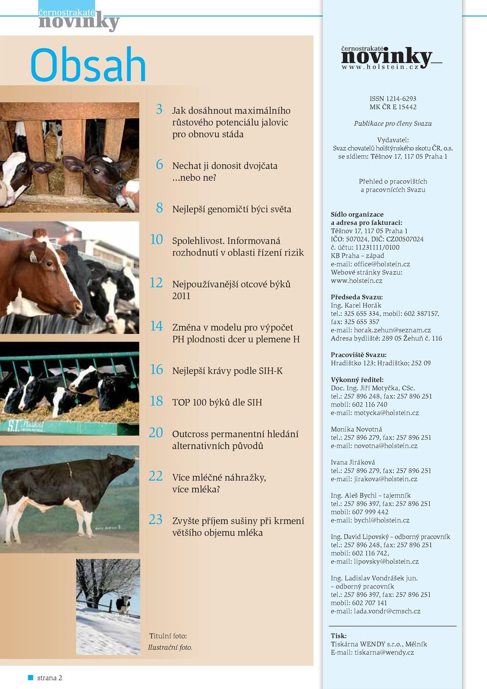 Informovaná rozhodnutí v oblasti řízení rizik 12 Nejpoužívanější otcové býků 2011 14 Změna v modelu pro výpočet PH plodnosti dcer u plemene H 16 Nejlepší krávy podle SIH-K 18 TOP 100 býků dle SIH 20