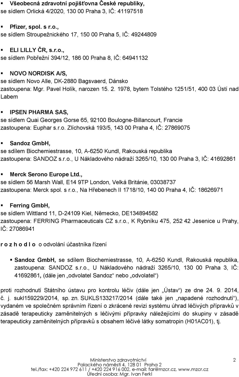 1978, bytem Tolstého 1251/51, 400 03 Ústí nad Labem IPSEN PHARMA SAS, se sídlem Quai Georges Gorse 65, 92100 Boulogne-Billancourt, Francie zastoupena: Euphar s.r.o. Zlíchovská 193/5, 143 00 Praha 4, IČ: 27869075 Sandoz GmbH, se sdílem Biochemiestrasse, 10, A-6250 Kundl, Rakouská republika zastoupena: SANDOZ s.