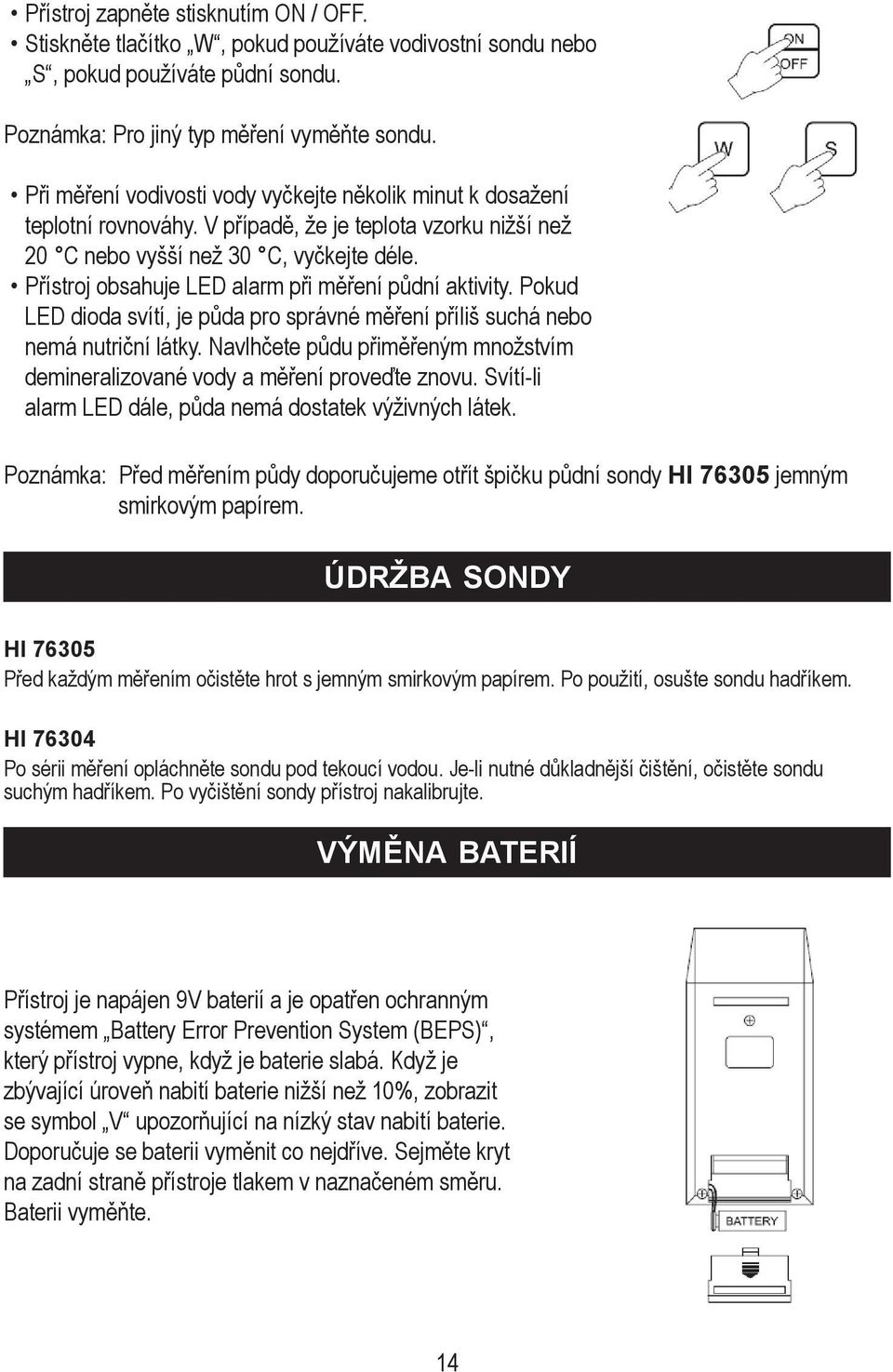 Přístroj obsahuje LED alarm při měření půdní aktivity. Pokud LED dioda svítí, je půda pro správné měření příliš suchá nebo nemá nutriční látky.