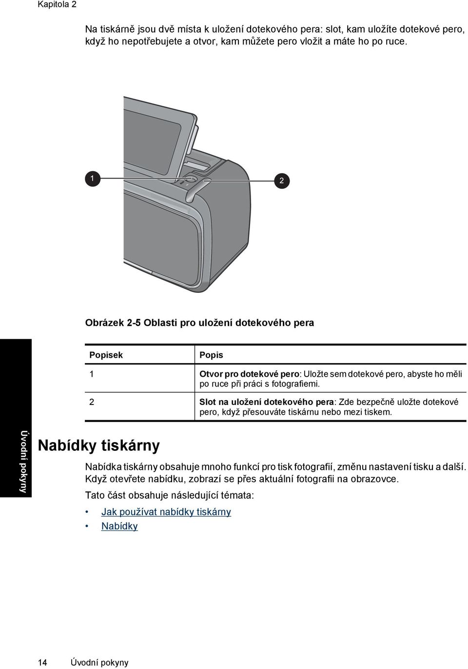 2 Slot na uložení dotekového pera: Zde bezpečně uložte dotekové pero, když přesouváte tiskárnu nebo mezi tiskem.