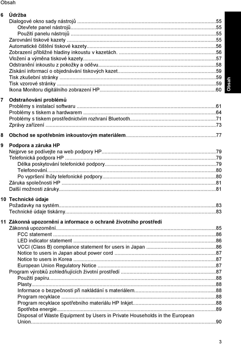 ..59 Tisk zkušební stránky...59 Tisk vzorové stránky...59 Ikona Monitoru digitálního zobrazení HP...60 7 Odstraňování problémů Problémy s instalací softwaru...61 Problémy s tiskem a hardwarem.