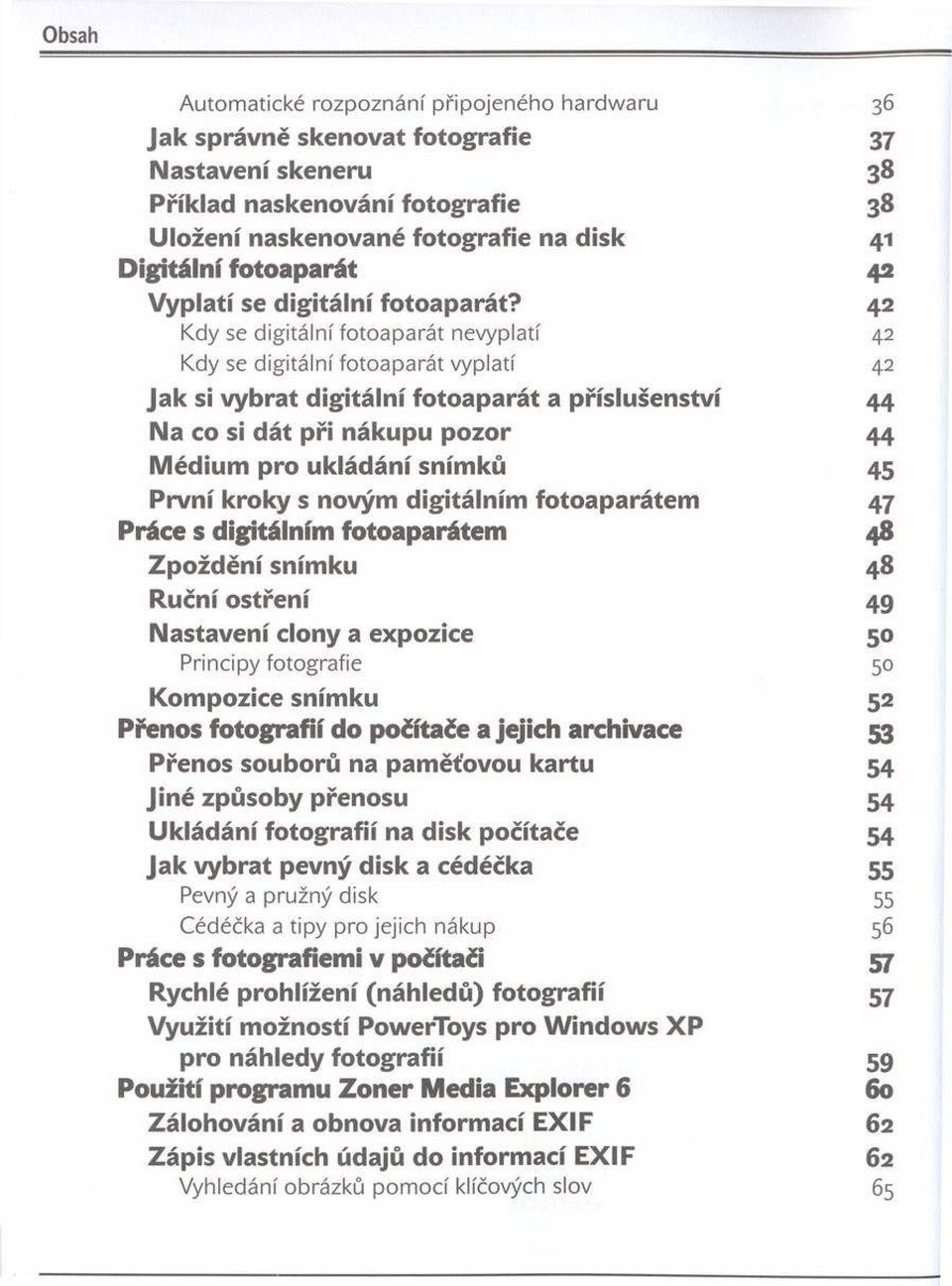 42 Kdy se dig itáln í fo to a p a rá t nevyplatí 42 Kdy se dig itáln í fo to a p a rá t vyplatí 42 Jak si vybrat d ig itá ln í fotoaparát a příslušenství 44 Na co si dát p ři nákupu p ozor 44 M édium