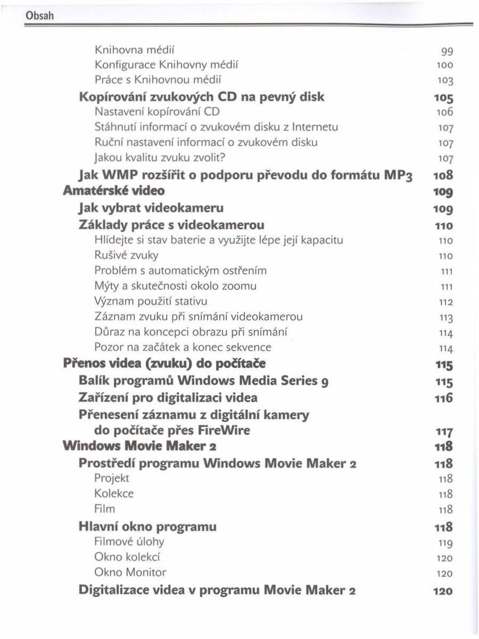 107 Jak W M P ro zšířit o podporu převodu do fo rm á tu M P3 108 Amatérské video 109 Jak vyb ra t videokam eru 109 Základy práce s videokam erou 110 H lídejte si stav baterie a využijte lépe je jí