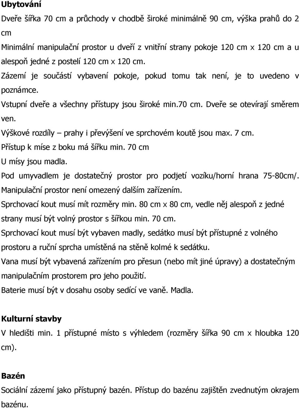 Výškové rozdíly prahy i převýšení ve sprchovém koutě jsou max. 7 cm. Přístup k míse z boku má šířku min. 70 cm U mísy jsou madla.