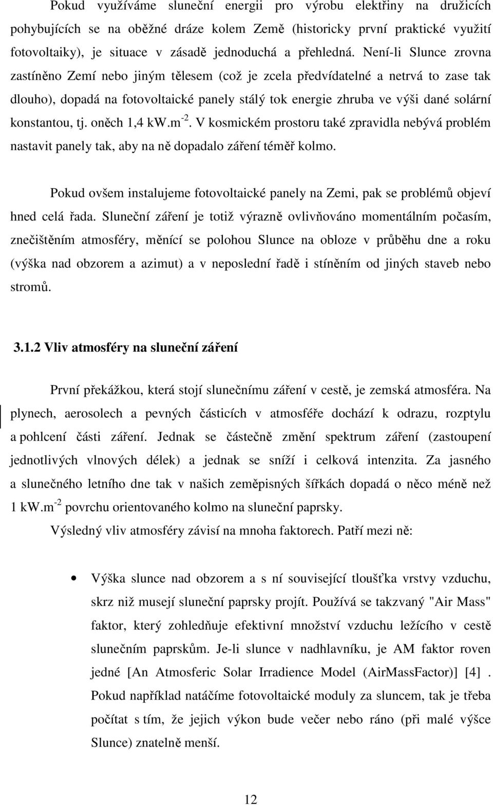 Není-li Slunce zrovna zastíněno Zemí nebo jiným tělesem (což je zcela předvídatelné a netrvá to zase tak dlouho), dopadá na fotovoltaické panely stálý tok energie zhruba ve výši dané solární