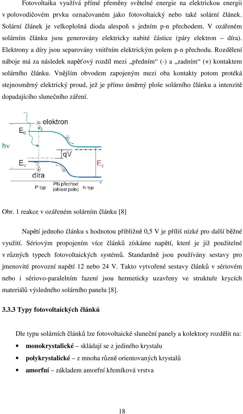 Elektrony a díry jsou separovány vnitřním elektrickým polem p-n přechodu. Rozdělení náboje má za následek napěťový rozdíl mezi předním (-) a zadním (+) kontaktem solárního článku.