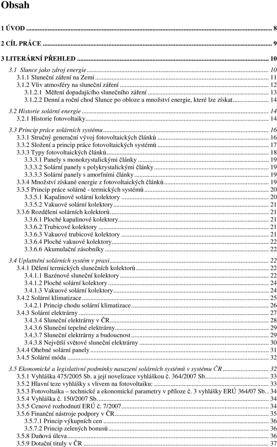 .. 16 3.3.1 Stručný generační vývoj fotovoltaických článků... 16 3.3.2 Složení a princip práce fotovoltaických systémů... 17 3.3.3 Typy fotovoltaických článků... 18 3.3.3.1 Panely s monokrystalickými články.