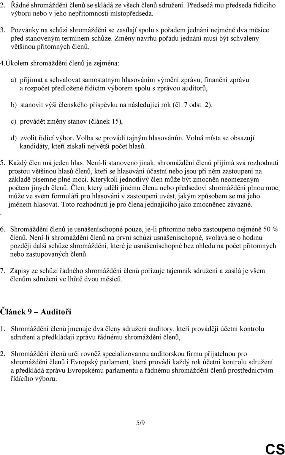 Úkolem shromáždění členů je zejména: a) přijímat a schvalovat samostatným hlasováním výroční zprávu, finanční zprávu a rozpočet předložené řídícím výborem spolu s zprávou auditorů, b) stanovit výši