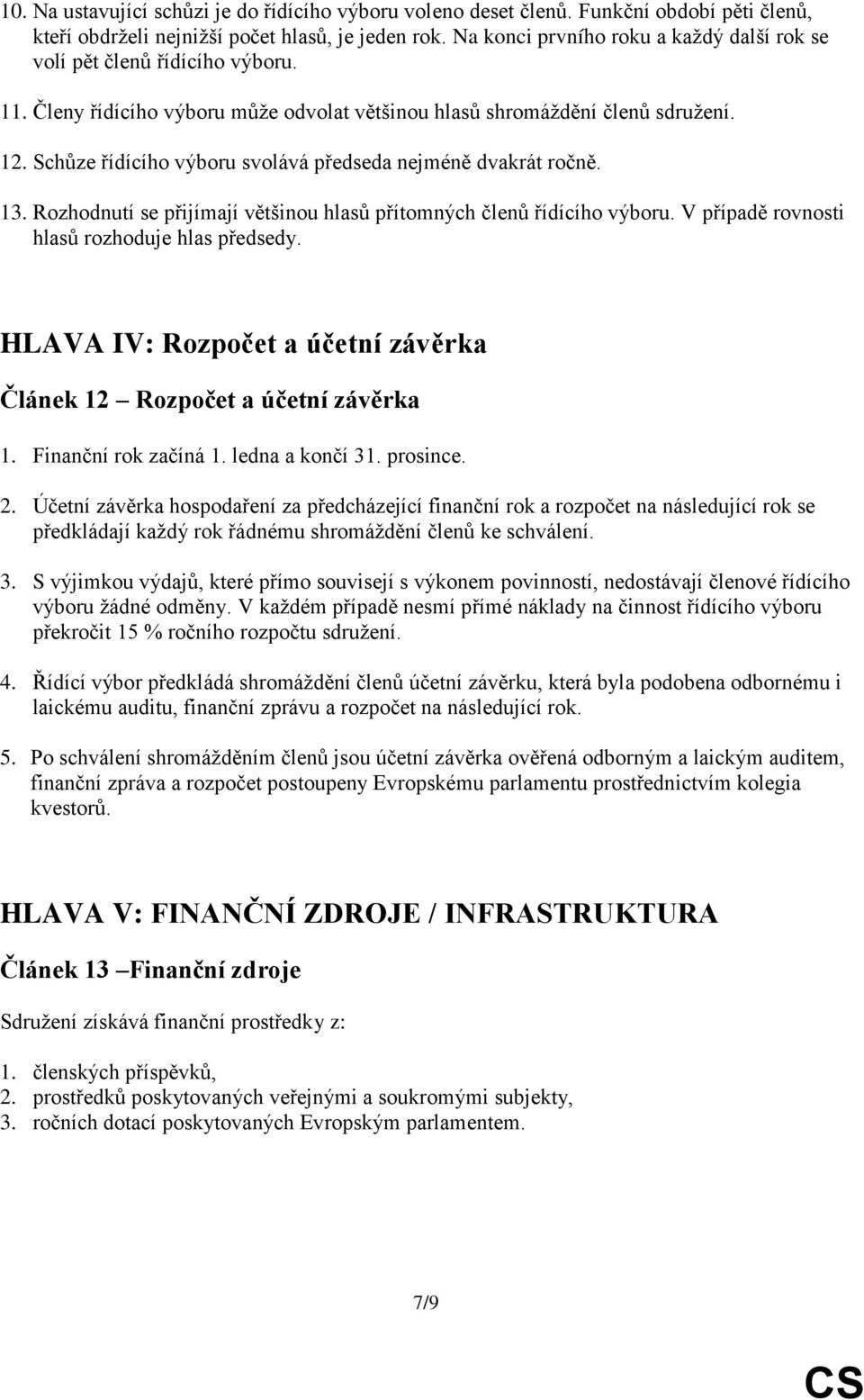 Schůze řídícího výboru svolává předseda nejméně dvakrát ročně. 13. Rozhodnutí se přijímají většinou hlasů přítomných členů řídícího výboru. V případě rovnosti hlasů rozhoduje hlas předsedy.