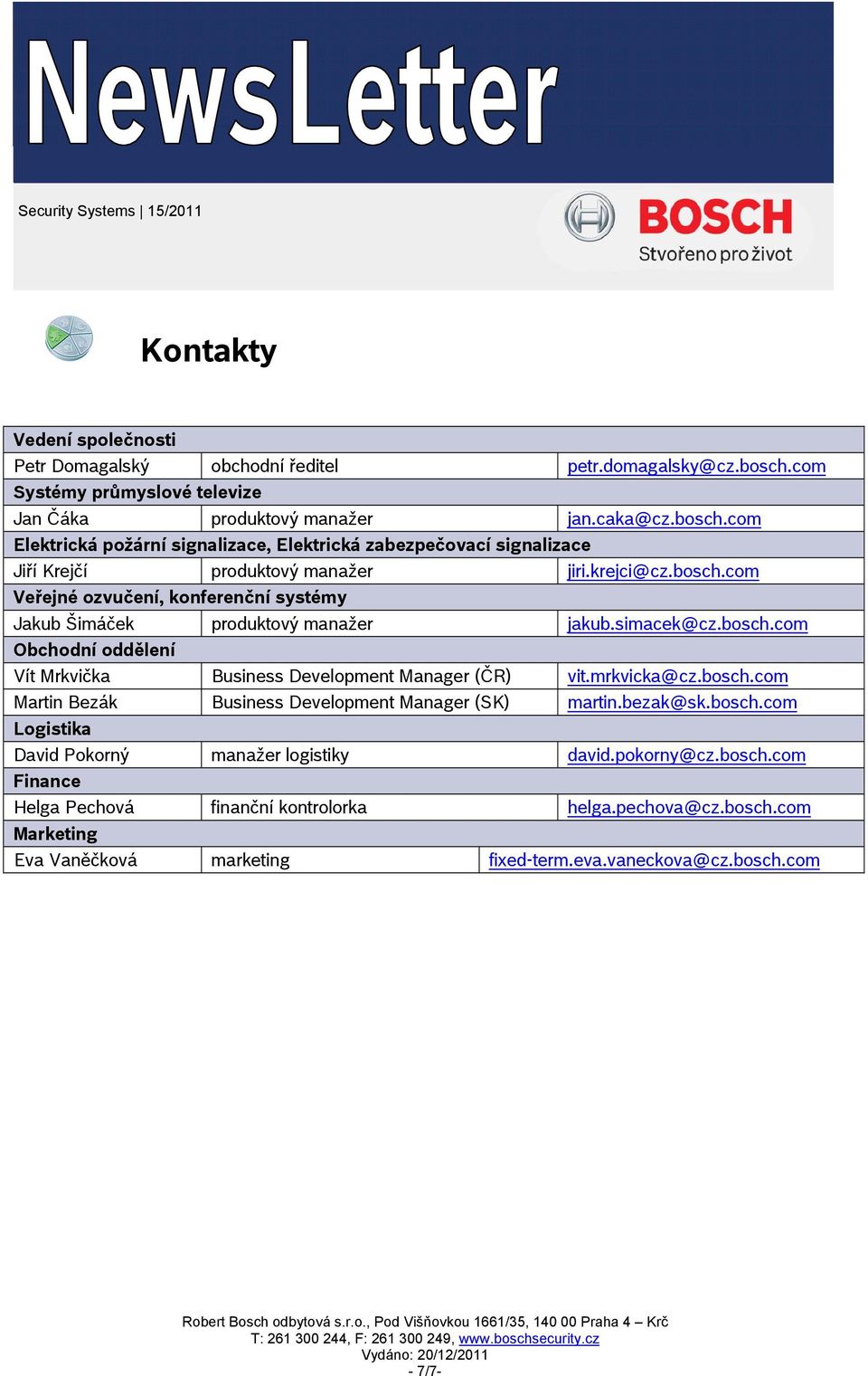 krejci@cz.bosch.com Veřejné ozvučení, konferenční systémy Jakub Šimáček produktový manažer jakub.simacek@cz.bosch.com Obchodní oddělení Vít Mrkvička Business Development Manager (ČR) vit.