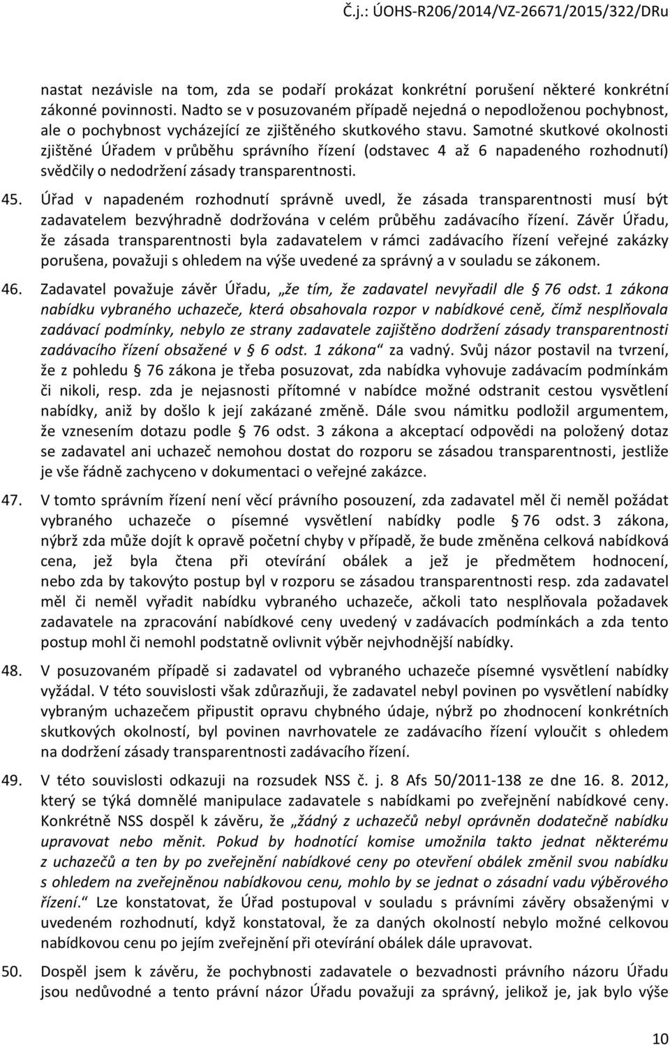 Samotné skutkové okolnosti zjištěné Úřadem v průběhu správního řízení (odstavec 4 až 6 napadeného rozhodnutí) svědčily o nedodržení zásady transparentnosti. 45.