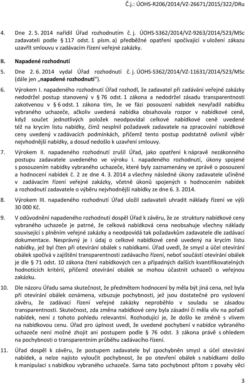 ÚOHS-S362/2014/VZ-11631/2014/523/MSc (dále jen napadené rozhodnutí ). 6. Výrokem I. napadeného rozhodnutí Úřad rozhodl, že zadavatel při zadávání veřejné zakázky nedodržel postup stanovený v 76 odst.