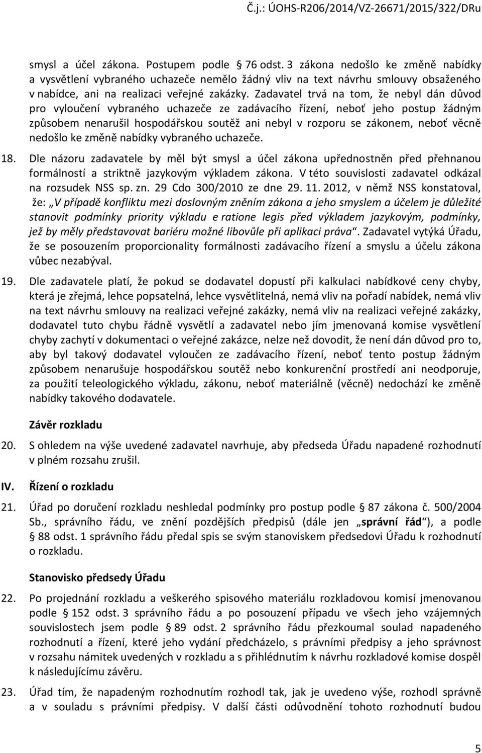 Zadavatel trvá na tom, že nebyl dán důvod pro vyloučení vybraného uchazeče ze zadávacího řízení, neboť jeho postup žádným způsobem nenarušil hospodářskou soutěž ani nebyl v rozporu se zákonem, neboť