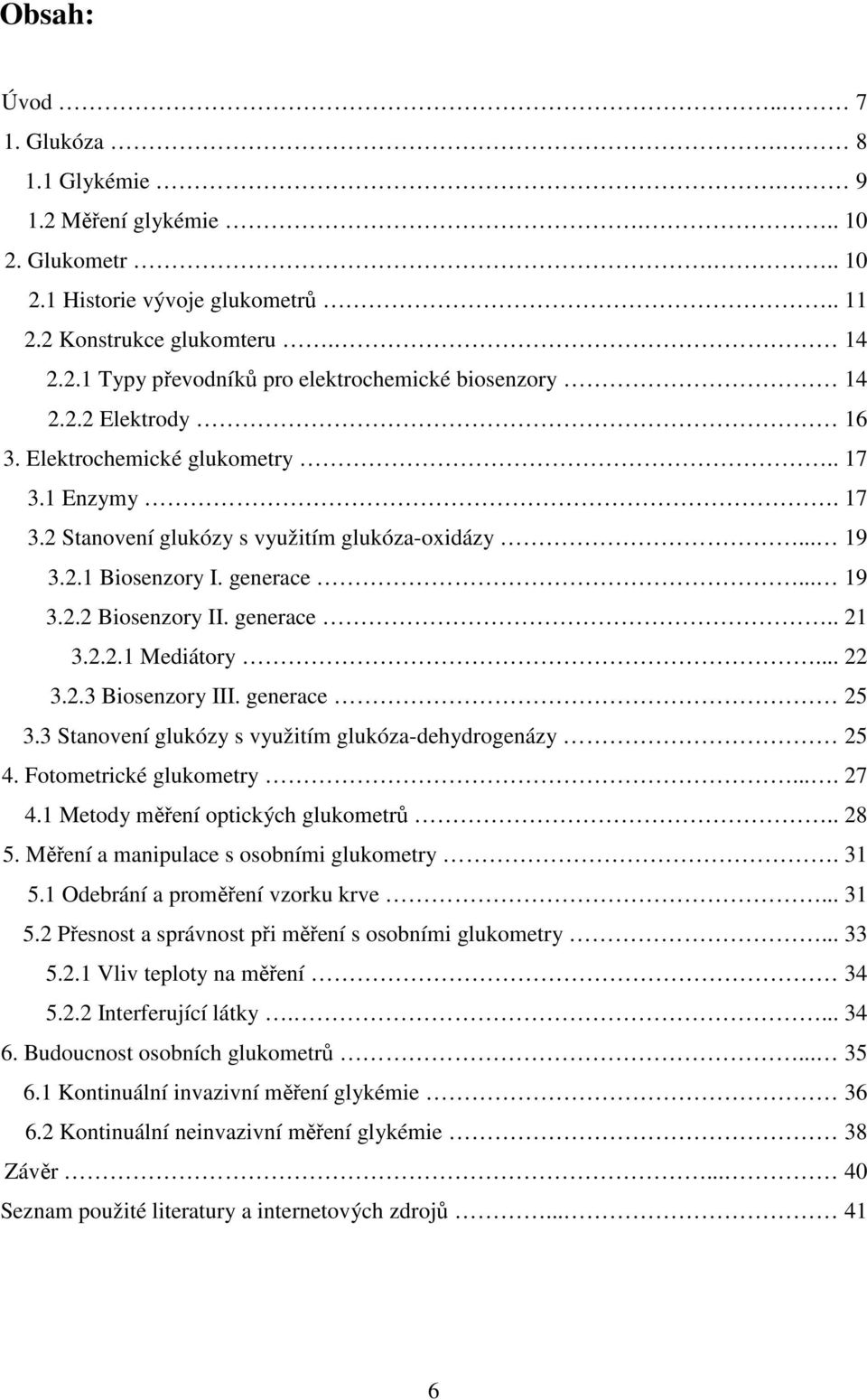 .. 22 3.2.3 Biosenzory III. generace 25 3.3 Stanovení glukózy s využitím glukóza-dehydrogenázy 25 4. Fotometrické glukometry.... 27 4.1 Metody měření optických glukometrů.. 28 5.