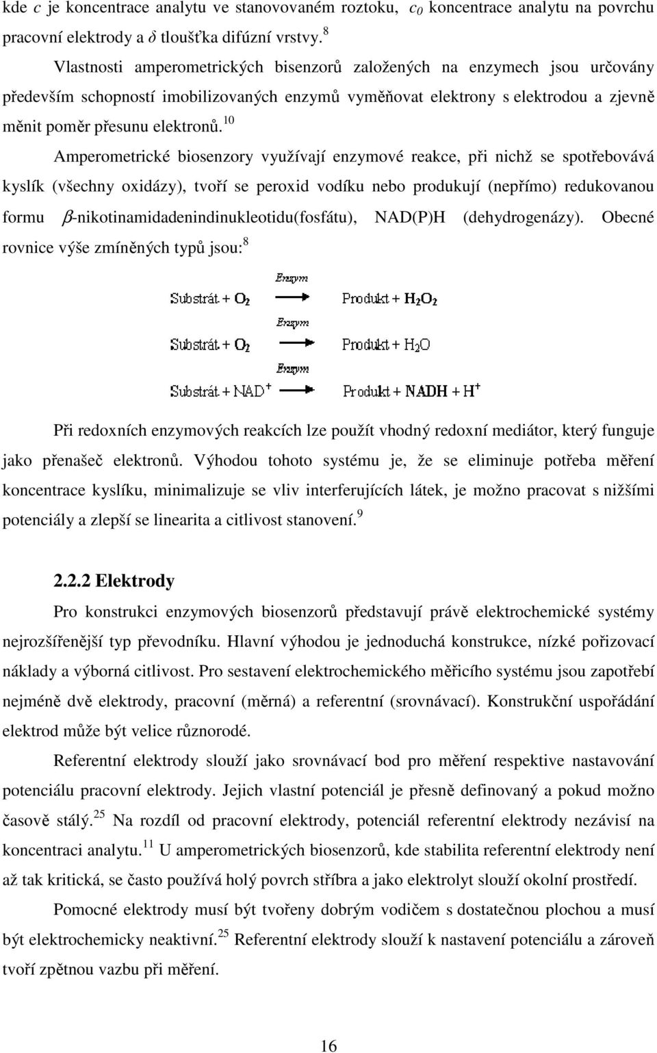 10 Amperometrické biosenzory využívají enzymové reakce, při nichž se spotřebovává kyslík (všechny oxidázy), tvoří se peroxid vodíku nebo produkují (nepřímo) redukovanou formu