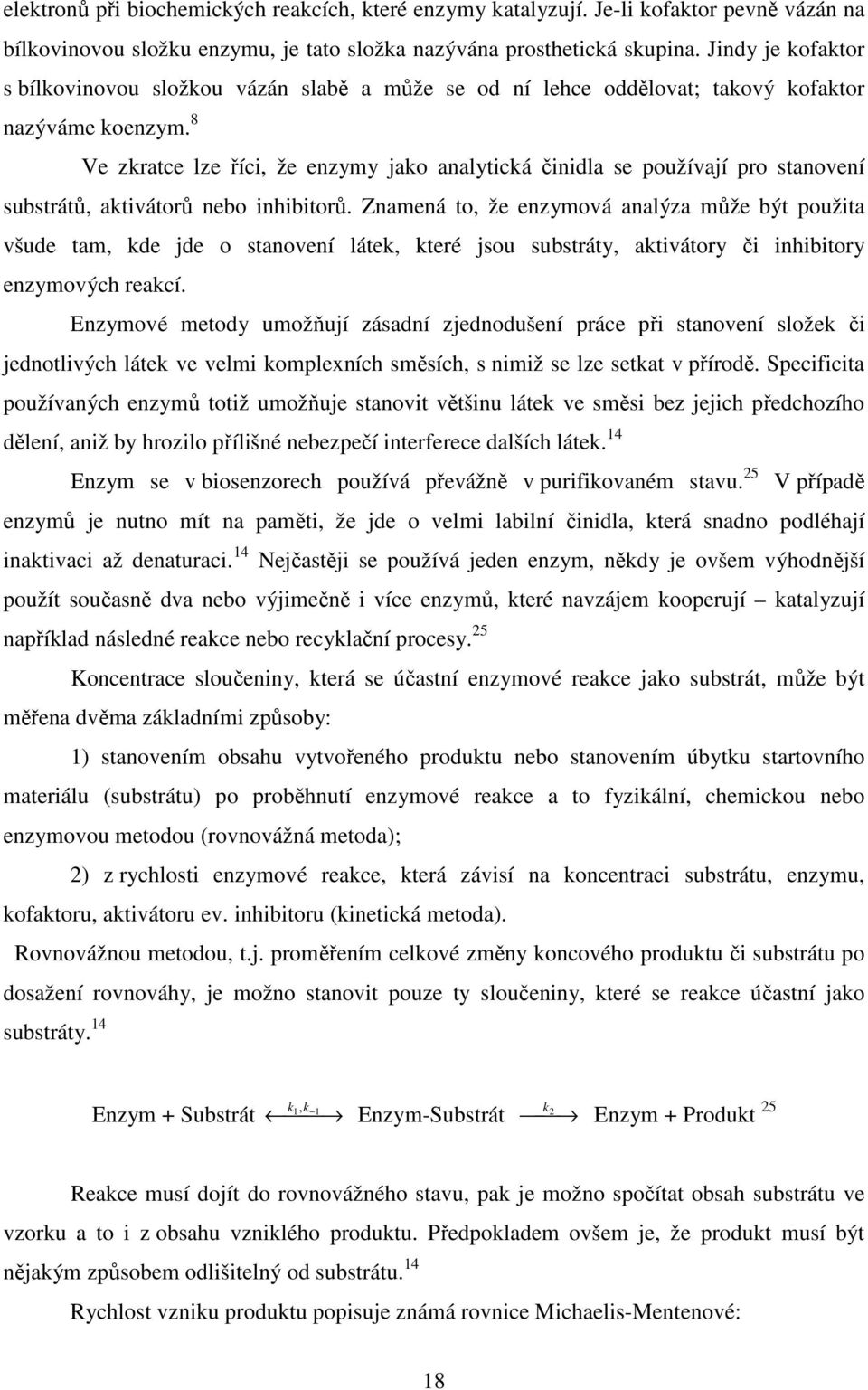 8 Ve zkratce lze říci, že enzymy jako analytická činidla se používají pro stanovení substrátů, aktivátorů nebo inhibitorů.