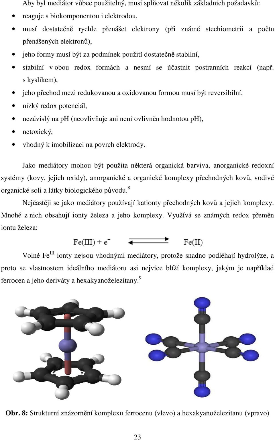 s kyslíkem), jeho přechod mezi redukovanou a oxidovanou formou musí být reversibilní, nízký redox potenciál, nezávislý na ph (neovlivňuje ani není ovlivněn hodnotou ph), netoxický, vhodný k