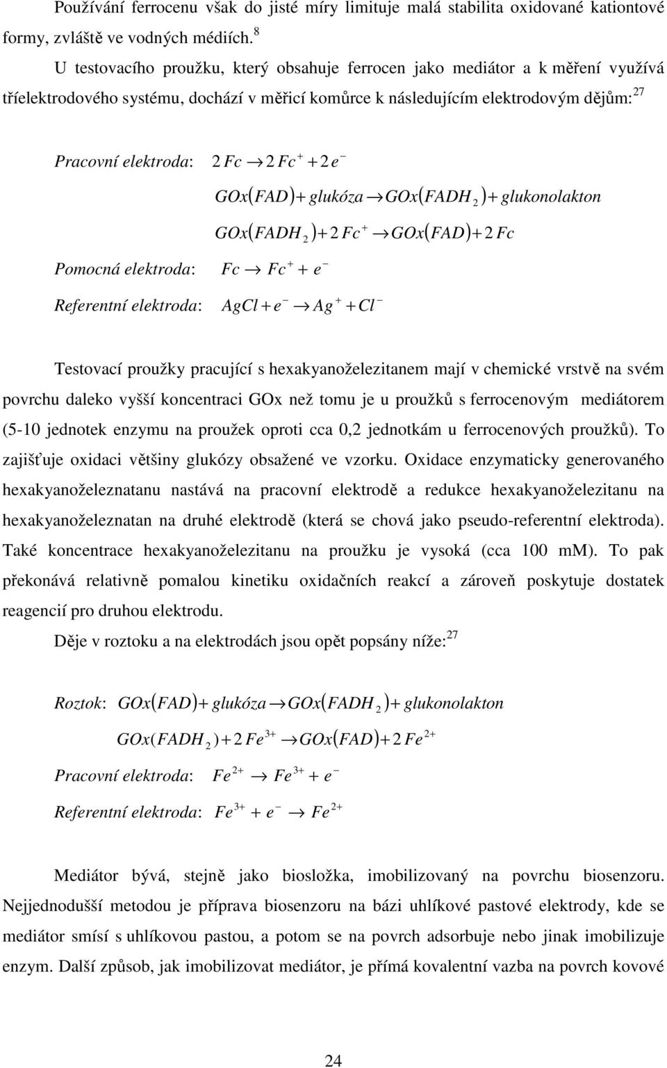 Fc + + 2e ( FAD) glukóza GOx( FADH ) glukonolakton GOx + + 2 + ( FADH ) + 2 Fc GOx( FAD) Fc GOx 2 2 + Pomocná elektroda: Fc Fc + + e Referentní elektroda: AgCl + + e Ag + Cl Testovací proužky