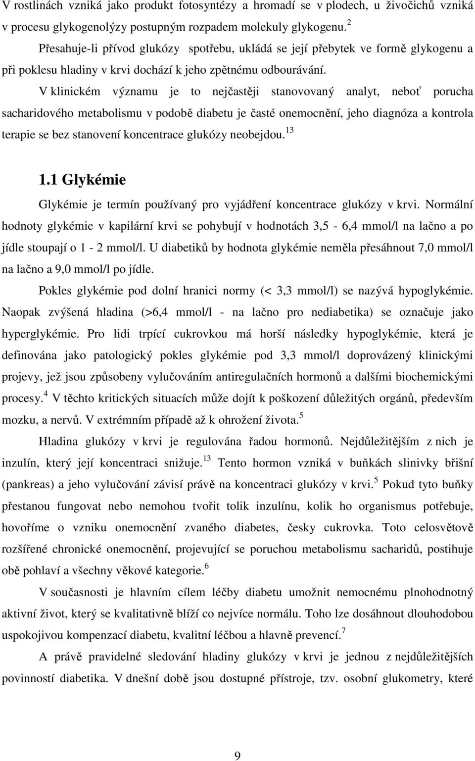 V klinickém významu je to nejčastěji stanovovaný analyt, neboť porucha sacharidového metabolismu v podobě diabetu je časté onemocnění, jeho diagnóza a kontrola terapie se bez stanovení koncentrace