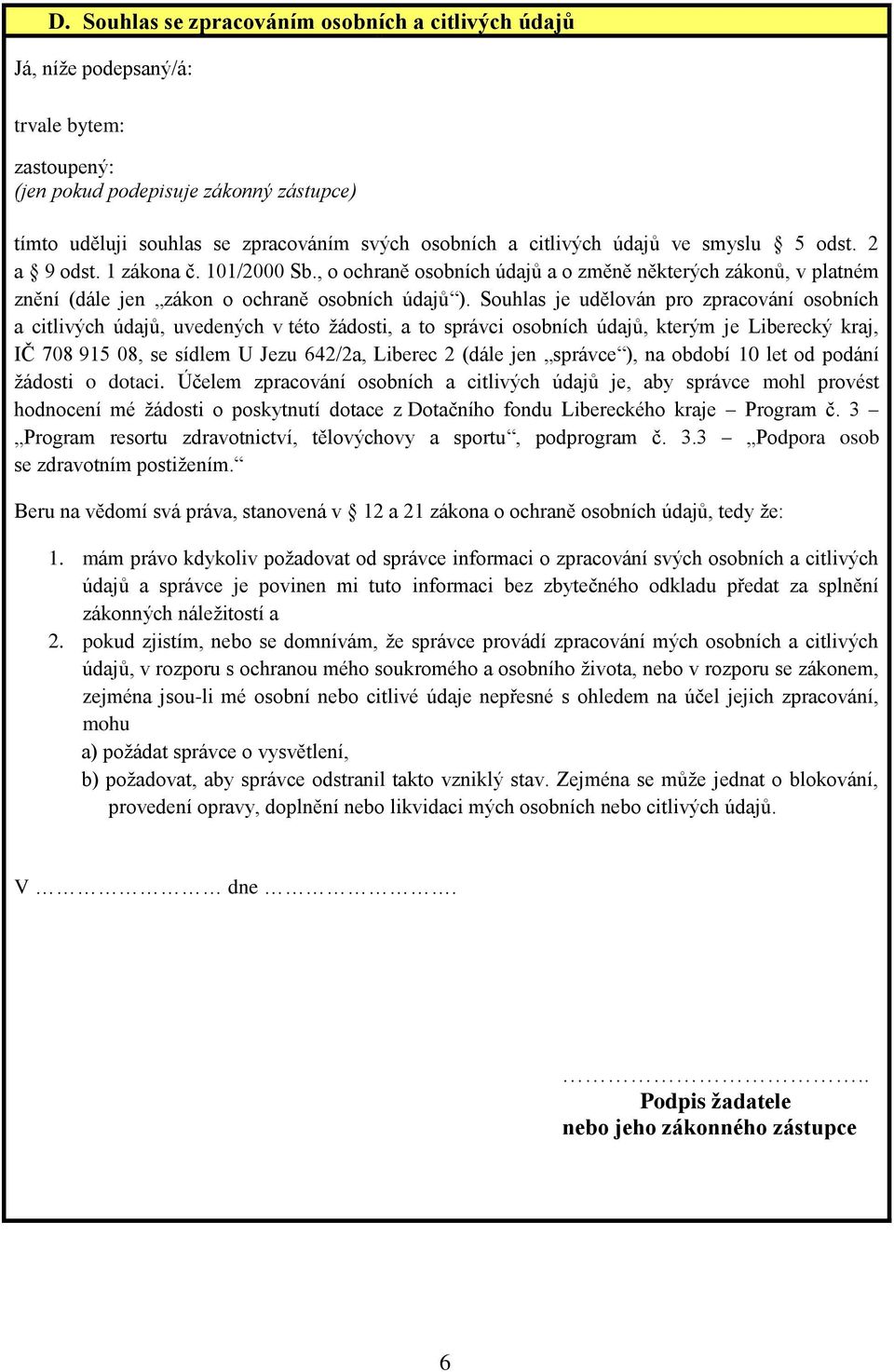 Souhlas je udělován pro zpracování osobních a citlivých údajů, uvedených v této žádosti, a to správci osobních údajů, kterým je Liberecký kraj, IČ 708 915 08, se sídlem U Jezu 642/2a, Liberec 2 (dále