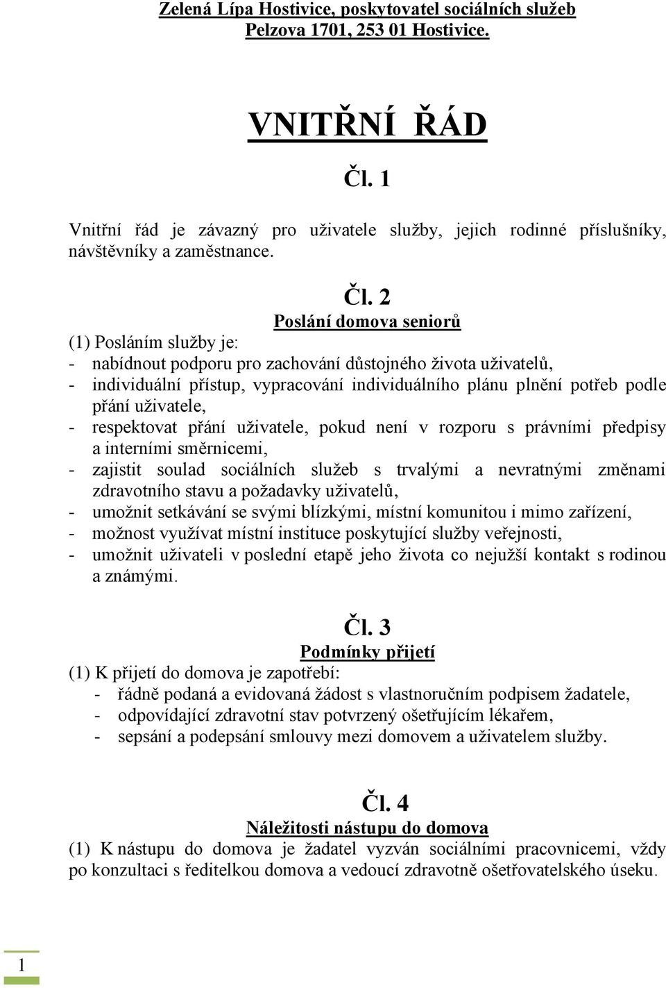 2 Poslání domova seniorů (1) Posláním služby je: - nabídnout podporu pro zachování důstojného života uživatelů, - individuální přístup, vypracování individuálního plánu plnění potřeb podle přání