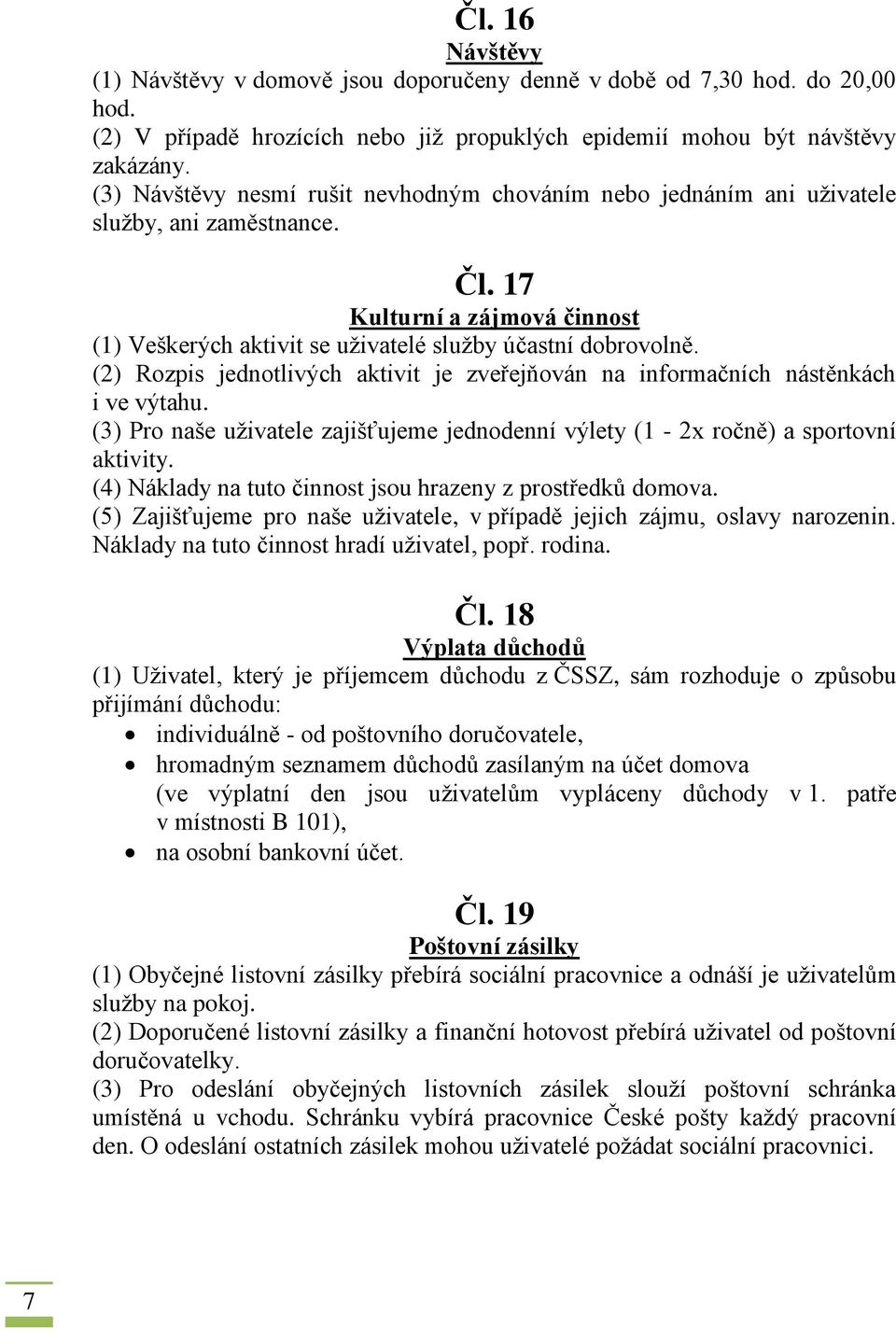 (2) Rozpis jednotlivých aktivit je zveřejňován na informačních nástěnkách i ve výtahu. (3) Pro naše uživatele zajišťujeme jednodenní výlety (1-2x ročně) a sportovní aktivity.