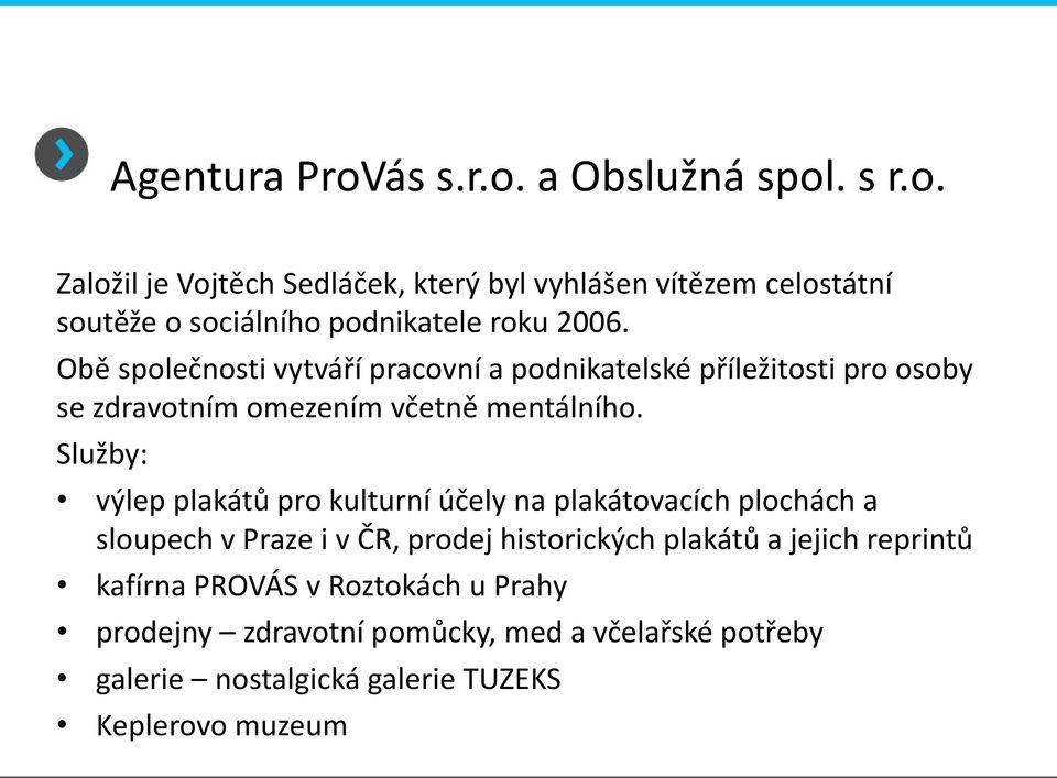 Služby: výlep plakátů pro kulturní účely na plakátovacích plochách a sloupech v Praze i v ČR, prodej historických plakátů a jejich