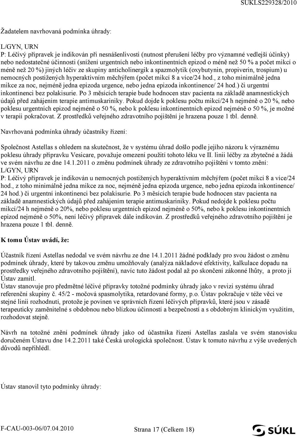 hyperaktivním měchýřem (počet mikcí 8 a více/24 hod., z toho minimálně jedna mikce za noc, nejméně jedna epizoda urgence, nebo jedna epizoda inkontinence/ 24 hod.