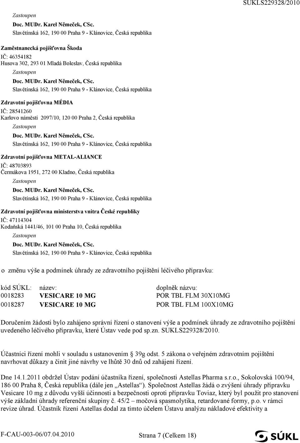 Česká republika o změnu výše a podmínek úhrady ze zdravotního pojištění léčivého přípravku: kód SÚKL: 0018283 0018287 název: doplněk názvu: POR TBL FLM 30X10MG POR TBL FLM 100X10MG Doručením žádosti