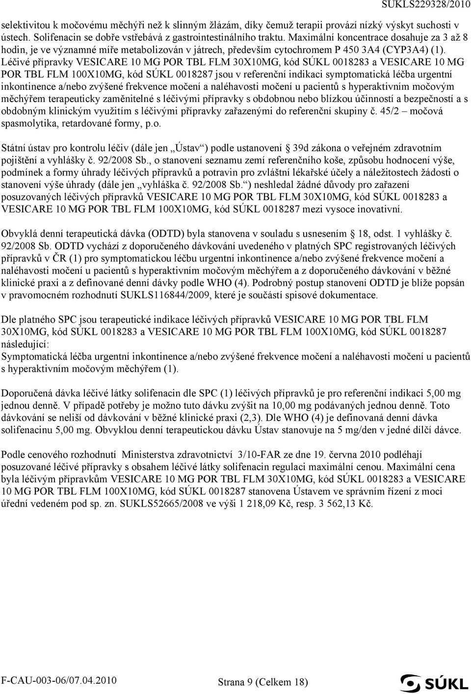 Léčivé přípravky POR TBL FLM 30X10MG, kód SÚKL 0018283 a POR TBL FLM 100X10MG, kód SÚKL 0018287 jsou v referenční indikaci symptomatická léčba urgentní inkontinence a/nebo zvýšené frekvence močení a