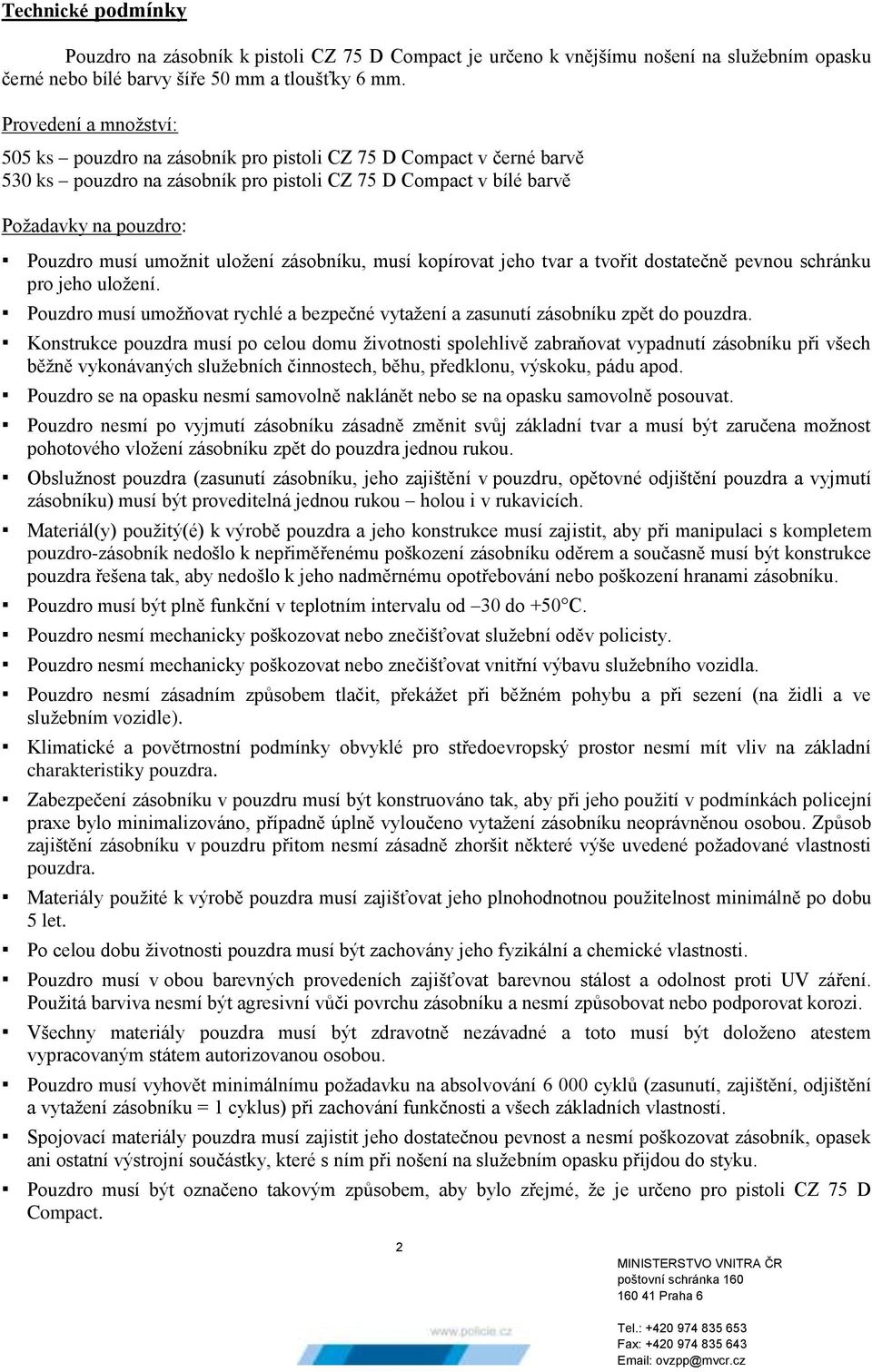 umožnit uložení zásobníku, musí kopírovat jeho tvar a tvořit dostatečně pevnou schránku pro jeho uložení. Pouzdro musí umožňovat rychlé a bezpečné vytažení a zasunutí zásobníku zpět do pouzdra.