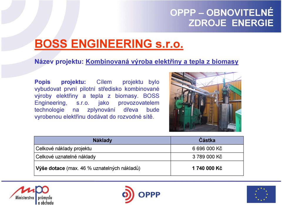 bylo vybudovat první pilotní středisko kombinované výroby elektřiny a tepla z biomasy. BOSS Engineering, s.r.o. jako provozovatelem technologie na zplynování dřeva bude vyrobenou elektřinu dodávat do rozvodné sítě.