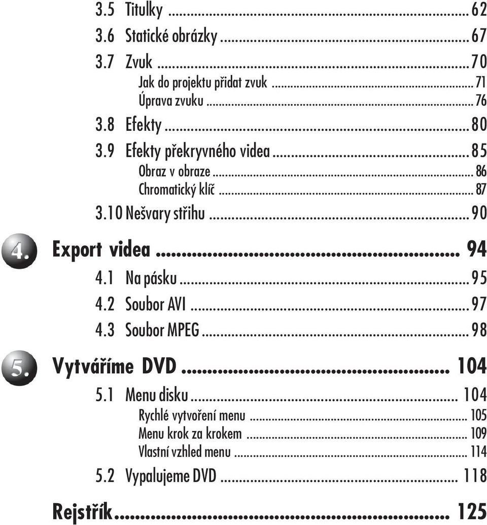 ..90 Export videa... 94 4.1 Na pásku...95 4.2 Soubor AVI...97 4.3 Soubor MPEG...98 Vytváříme DVD... 104 5.1 Menu disku.