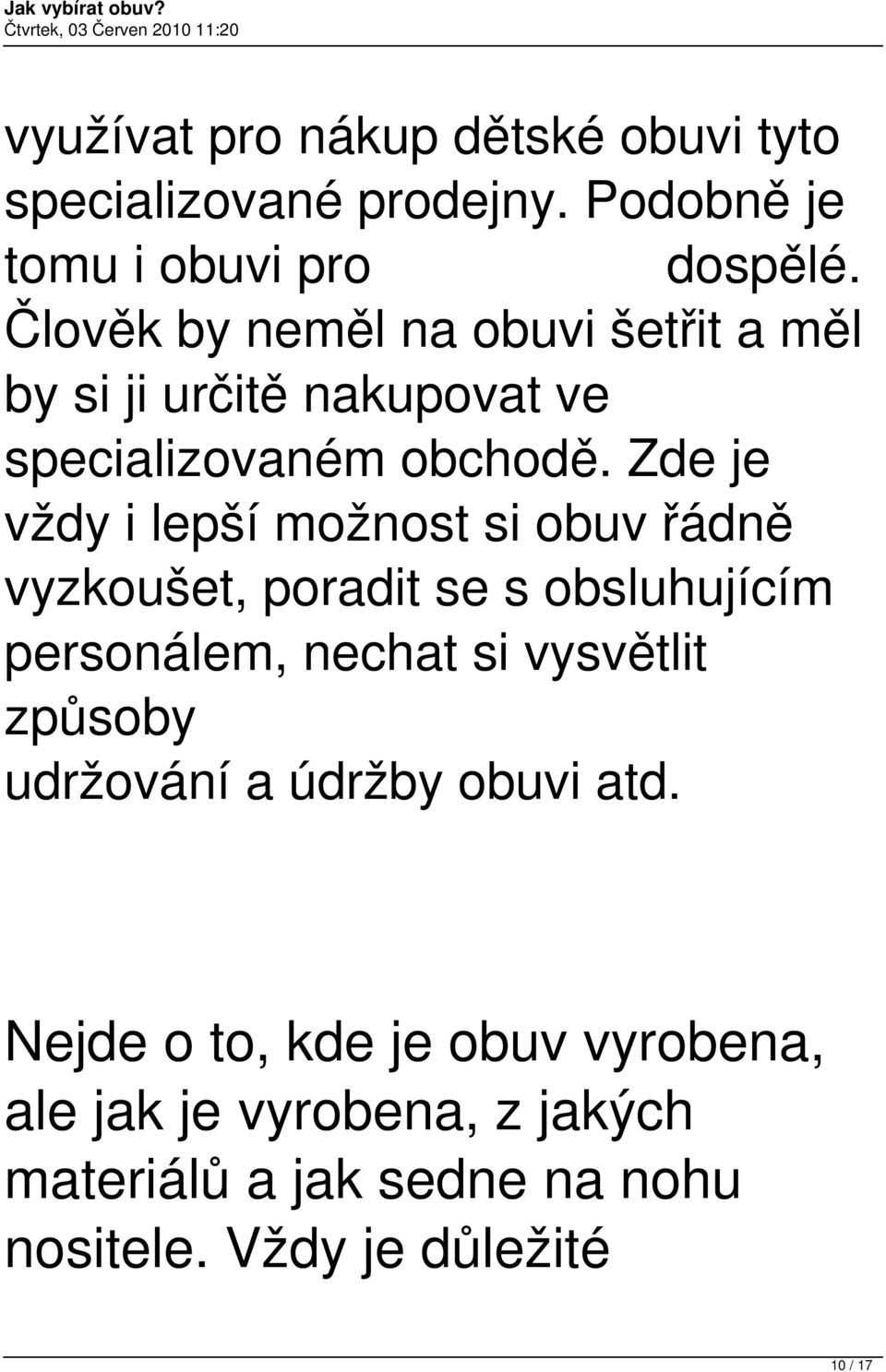 Zde je vždy i lepší možnost si obuv řádně vyzkoušet, poradit se s obsluhujícím personálem, nechat si vysvětlit