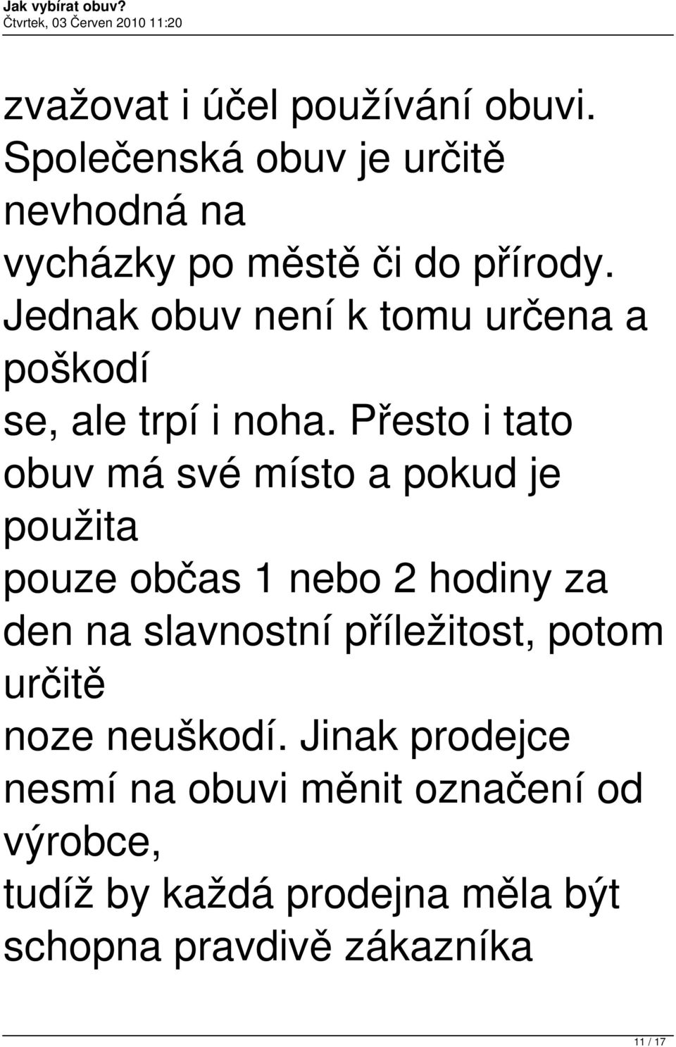 Přesto i tato obuv má své místo a pokud je použita pouze občas 1 nebo 2 hodiny za den na slavnostní