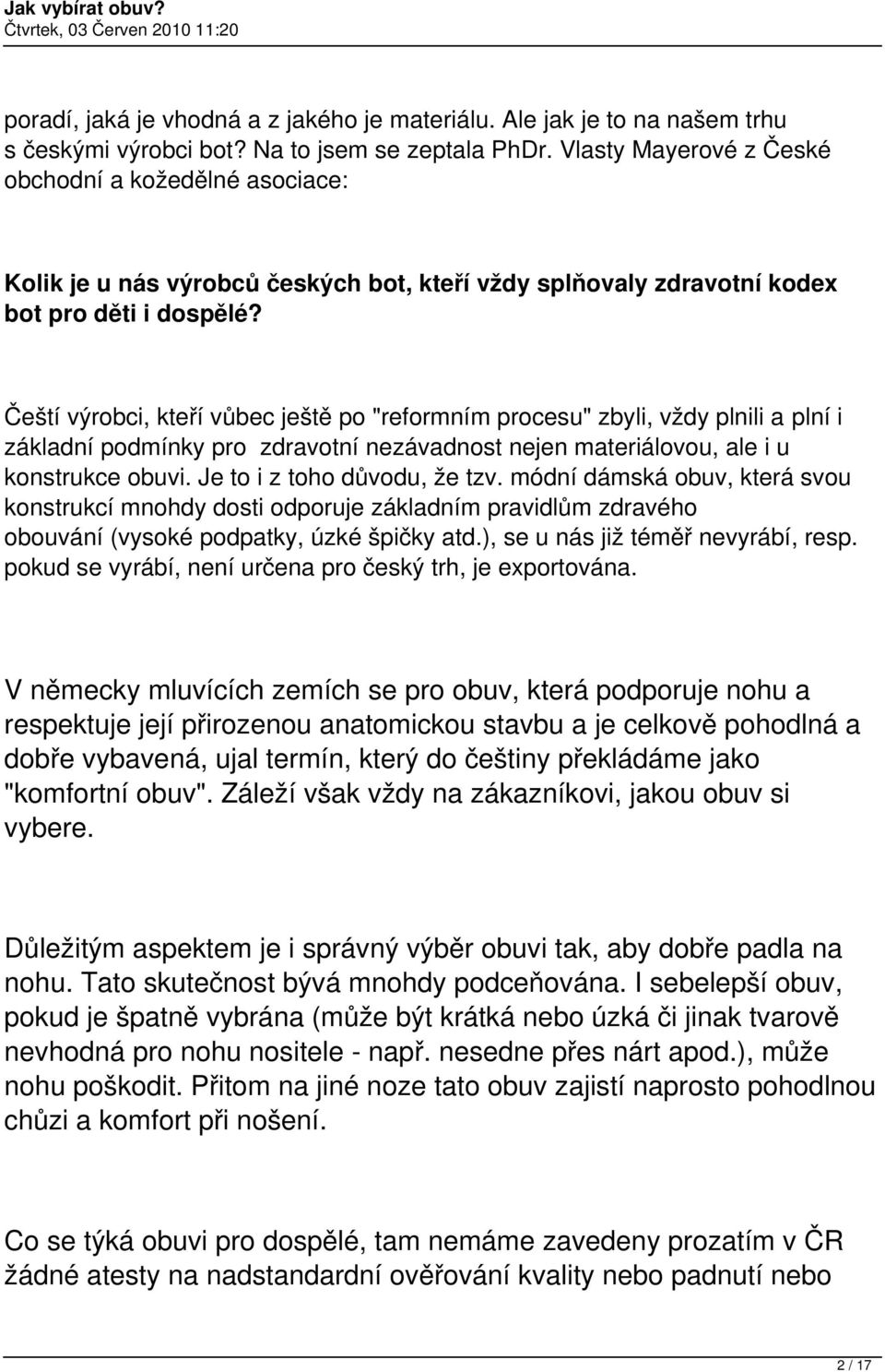 Čeští výrobci, kteří vůbec ještě po "reformním procesu" zbyli, vždy plnili a plní i základní podmínky pro zdravotní nezávadnost nejen materiálovou, ale i u konstrukce obuvi.