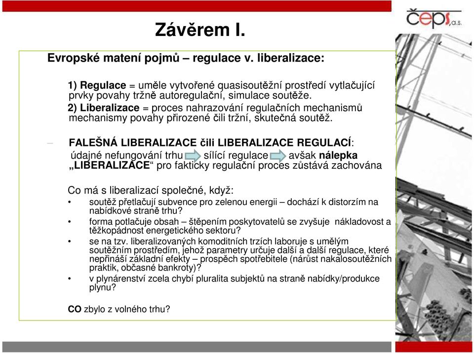 FALEŠNÁ LIBERALIZACE čili LIBERALIZACE REGULACÍ: údajné nefungování trhu sílící regulace avšak nálepka LIBERALIZACE pro fakticky regulační proces zůstává zachována Co má s liberalizací společné,