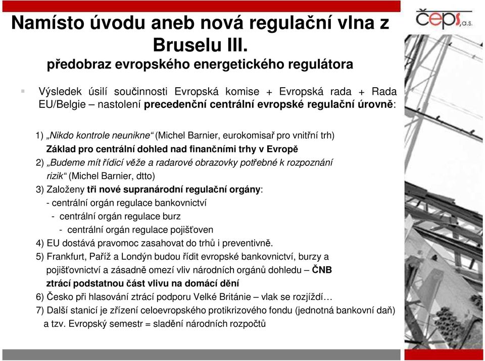 neunikne (Michel Barnier, eurokomisař pro vnitřní trh) Základ pro centrální dohled nad finančními trhy v Evropě 2) Budeme mít řídicí věže a radarové obrazovky potřebné k rozpoznání rizik (Michel