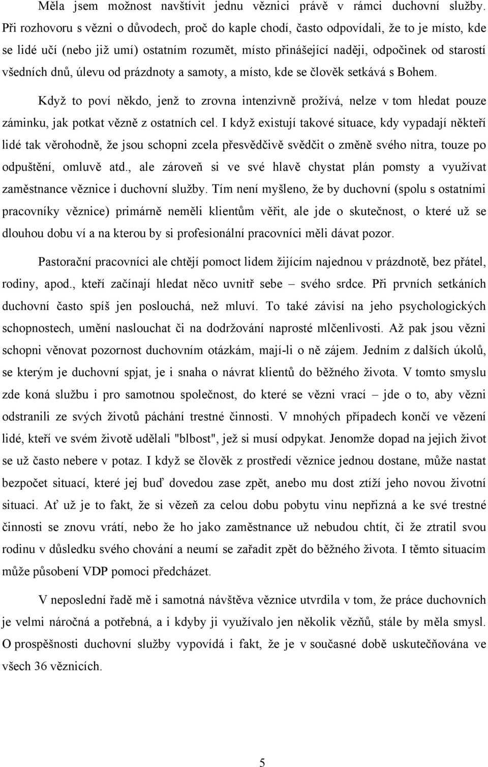 úlevu od prázdnoty a samoty, a místo, kde se člověk setkává s Bohem. Když to poví někdo, jenž to zrovna intenzivně prožívá, nelze v tom hledat pouze záminku, jak potkat vězně z ostatních cel.