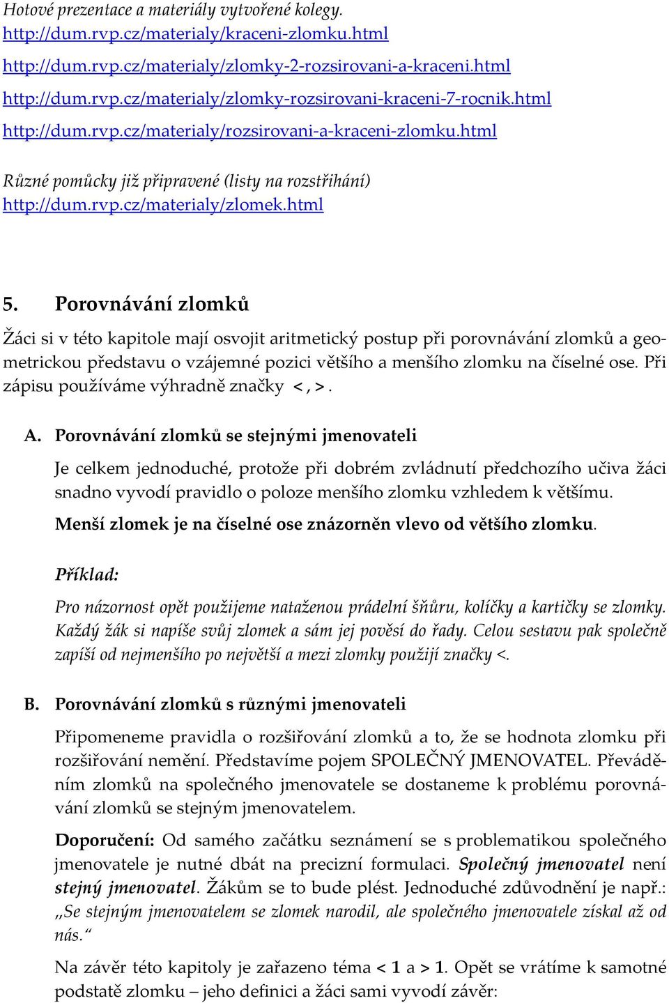 Porovnávání zlomků Žáci si v této kapitole mají osvojit aritmetický postup při porovnávání zlomků a geometrickou představu o vzájemné pozici většího a menšího zlomku na číselné ose.