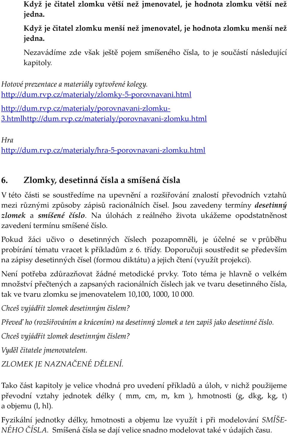 rvp.cz/materialy/porovnavani-zlomku- 3.htmlhttp://dum.rvp.cz/materialy/porovnavani-zlomku.html Hra http://dum.rvp.cz/materialy/hra-5-porovnavani-zlomku.html 6.