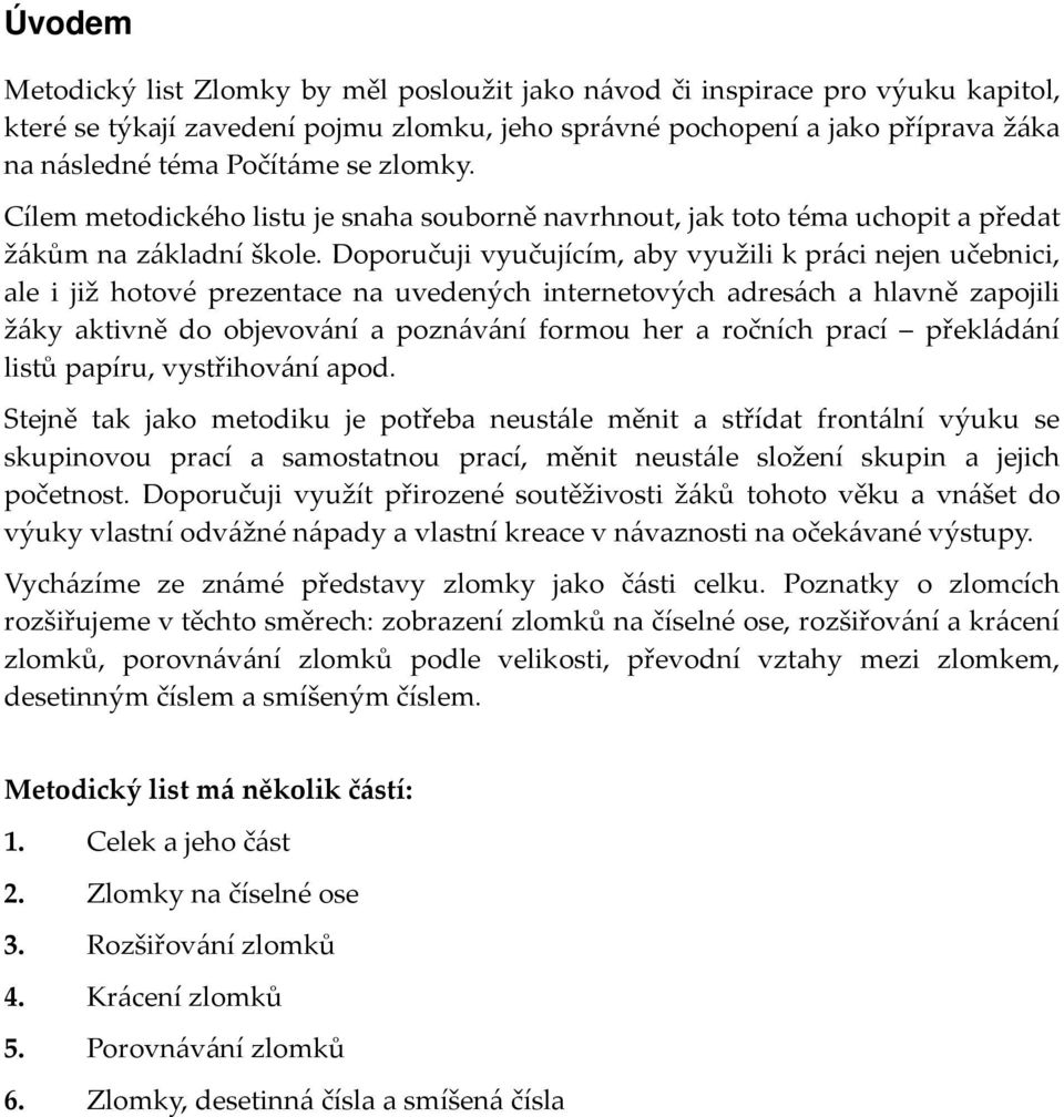 Doporučuji vyučujícím, aby využili k práci nejen učebnici, ale i již hotové prezentace na uvedených internetových adresách a hlavně zapojili žáky aktivně do objevování a poznávání formou her a