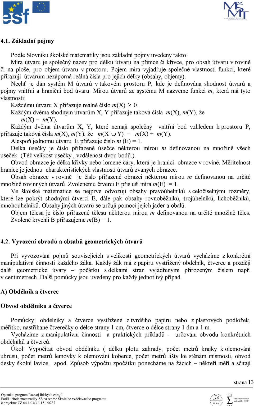 Nechť je dán systém M útvarů v takovém prostoru P, kde je definována shodnost útvarů a pojmy vnitřní a hraniční bod úvaru.