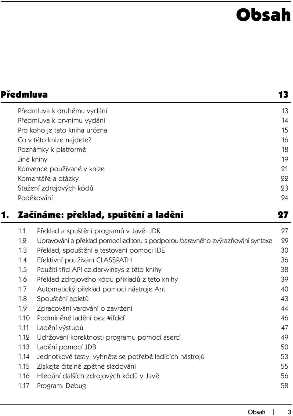 1 Překlad a spuštění programů v Javě: JDK 27 1.2 Upravování a překlad pomocí editoru s podporou barevného zvýrazňování syntaxe 29 1.3 Překlad, spouštění a testování pomocí IDE 30 1.