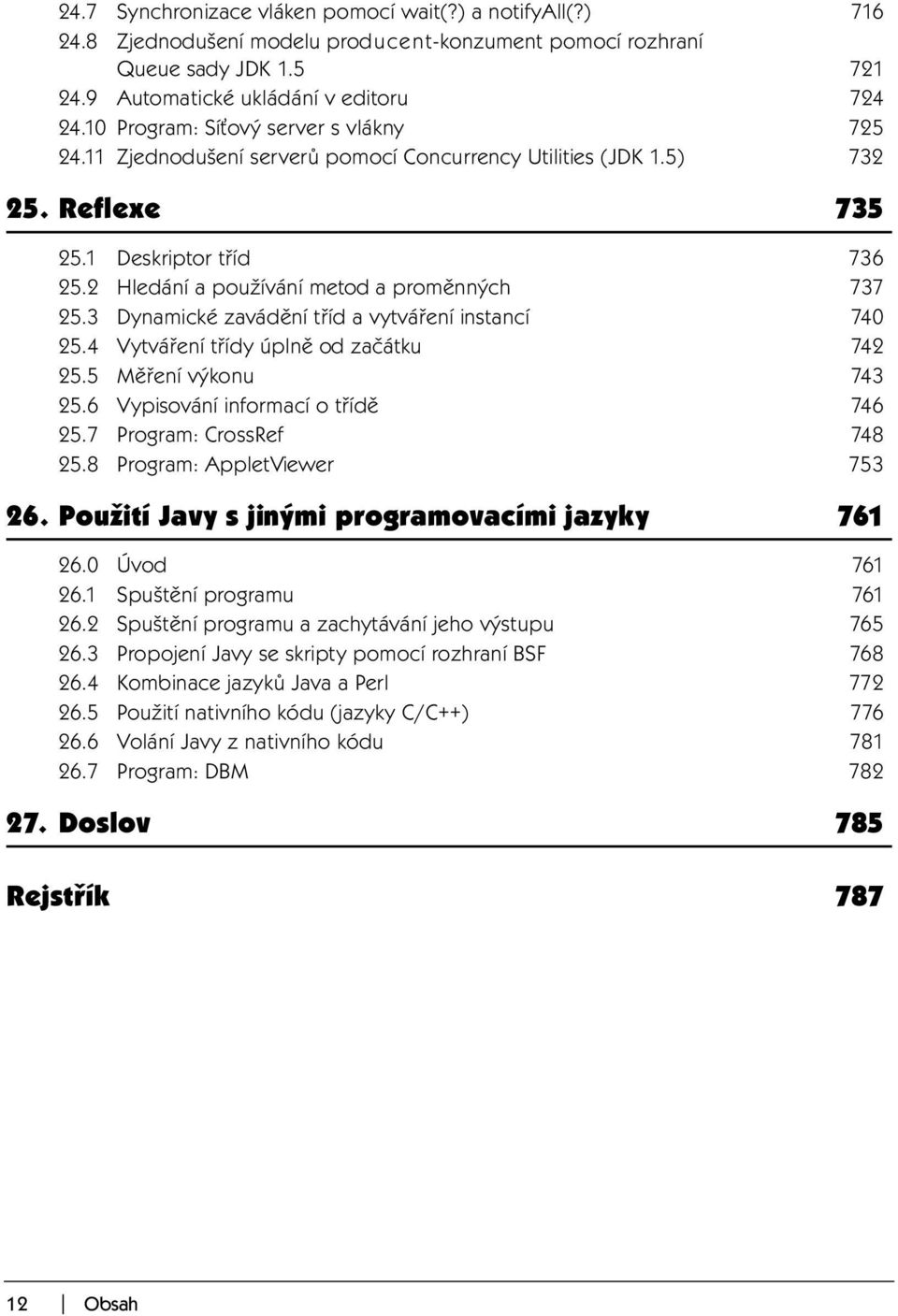 2 Hledání a používání metod a proměnných 737 25.3 Dynamické zavádění tříd a vytváření instancí 740 25.4 Vytváření třídy úplně od začátku 742 25.5 Měření výkonu 743 25.