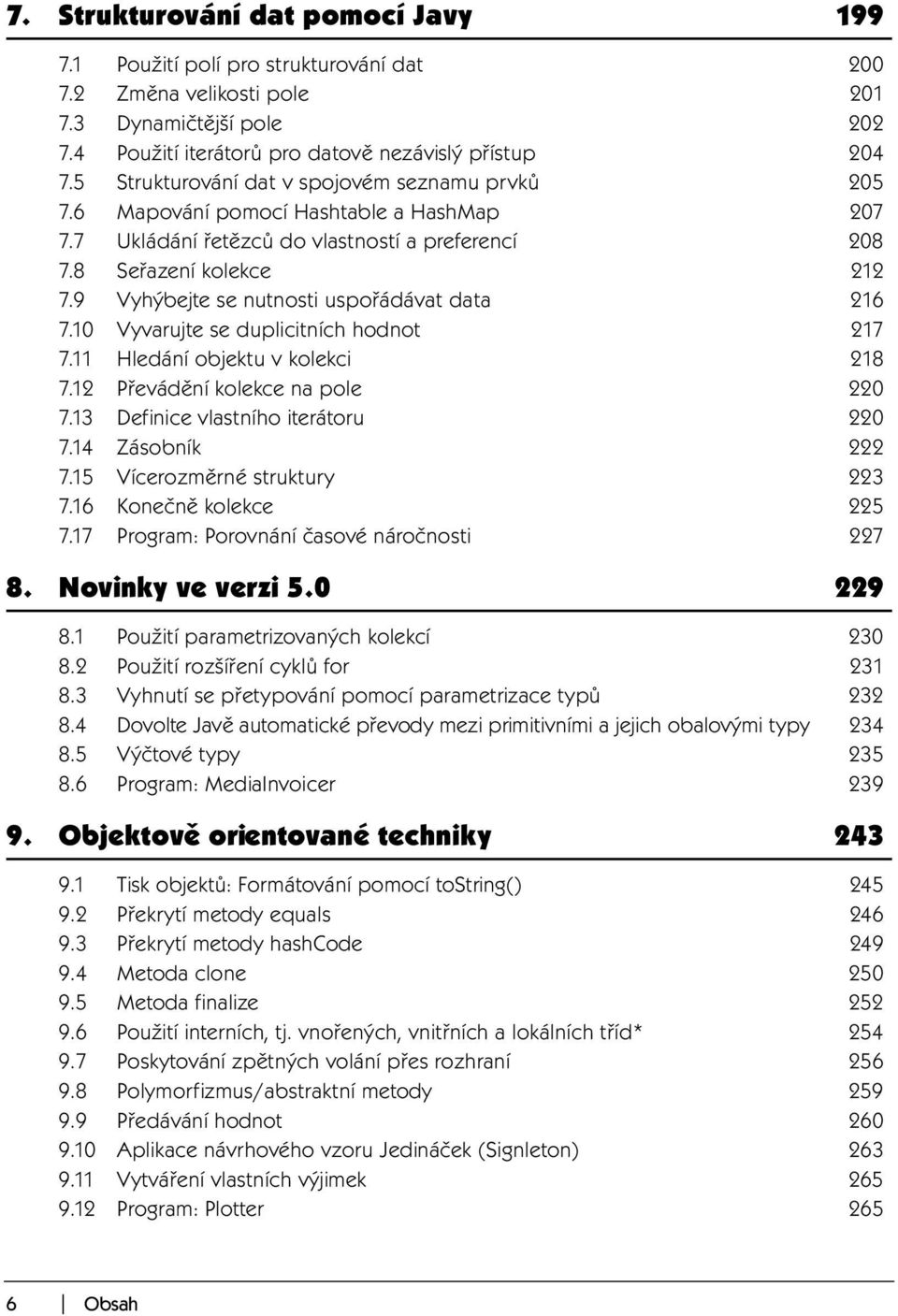 9 Vyhýbejte se nutnosti uspořádávat data 216 7.10 Vyvarujte se duplicitních hodnot 217 7.11 Hledání objektu v kolekci 218 7.12 Převádění kolekce na pole 220 7.13 Definice vlastního iterátoru 220 7.