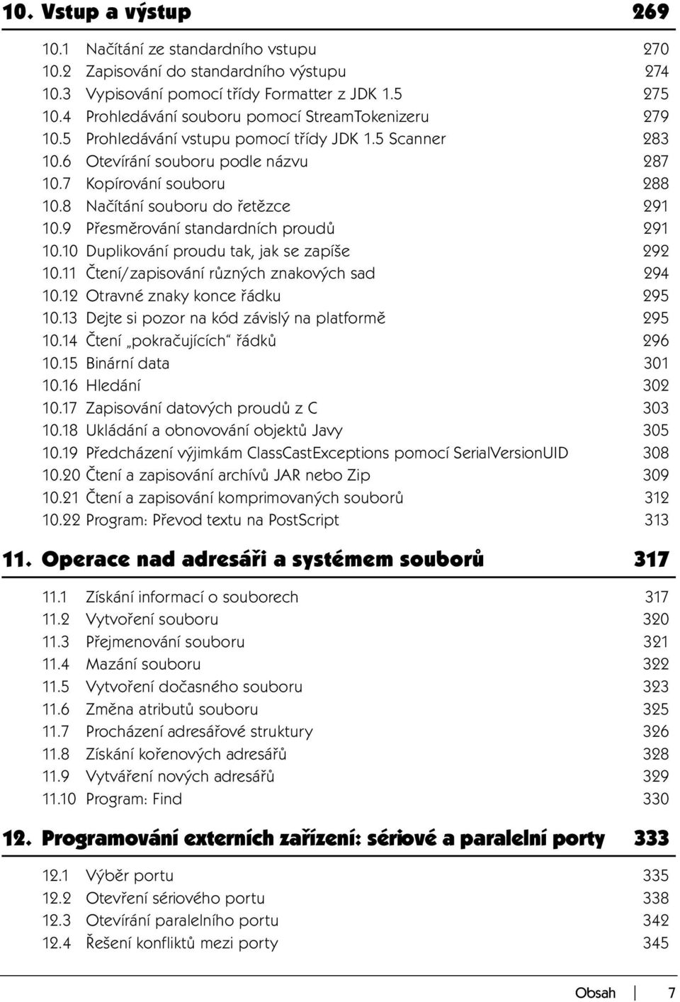 8 Načítání souboru do řetězce 291 10.9 Přesměrování standardních proudů 291 10.10 Duplikování proudu tak, jak se zapíše 292 10.11 Čtení/zapisování různých znakových sad 294 10.