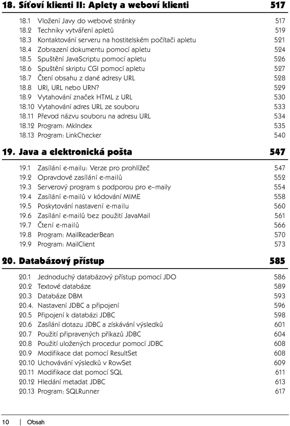9 Vytahování značek HTML z URL 530 18.10 Vytahování adres URL ze souboru 533 18.11 Převod názvu souboru na adresu URL 534 18.12 Program: MkIndex 535 18.13 Program: LinkChecker 540 19.