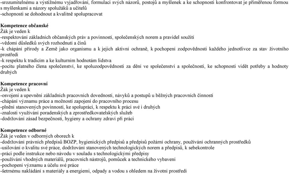 činů -k chápání přírody a Země jako organismu a k jejich aktivní ochraně, k pochopení zodpovědnosti každého jednotlivce za stav životního prostředí -k respektu k tradicím a ke kulturním hodnotám